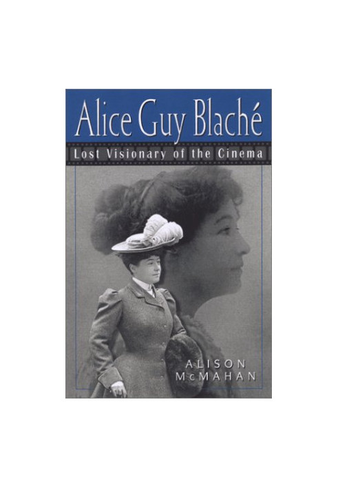 Alice Guy Blaché : lost visionary of the cinema