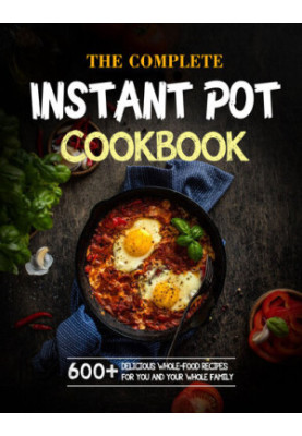 The Complete Instant Pot Cookbook For Holidays: 600+ Delicious Whole-Food Recipes For You And Your Whole Family 1