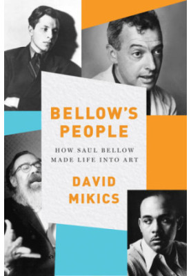 Bellow's people: how Saul Bellow made life into art
