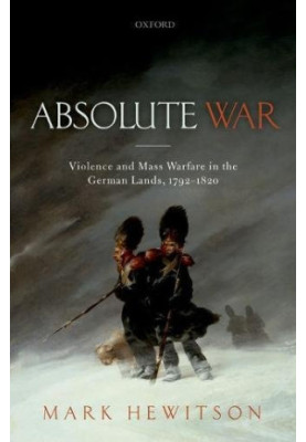 Absolute war : violence and mass warfare in the German lands, 1792-1820