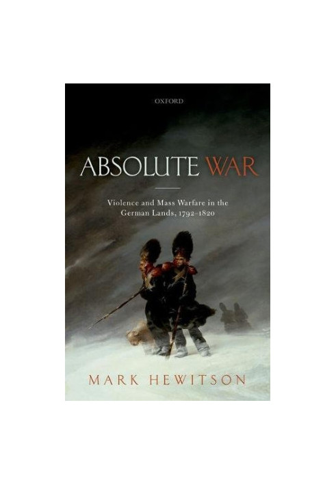 Absolute war : violence and mass warfare in the German lands, 1792-1820