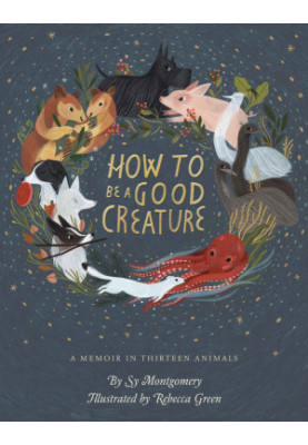 How to Be a Good Creature: A Memoir in Thirteen Animals