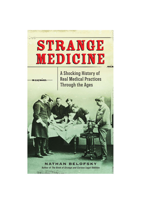 Strange medicine: a shocking history of real medical practices through the ages