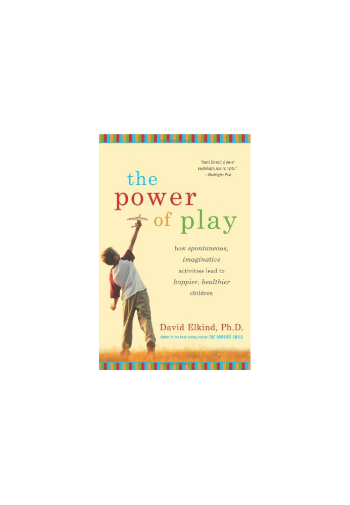 The Power of Play: How Spontaneous, Imaginative Activities Lead to Happier, Healthier Children