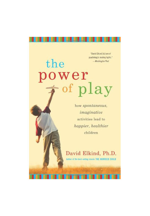 The Power of Play: How Spontaneous, Imaginative Activities Lead to Happier, Healthier Children