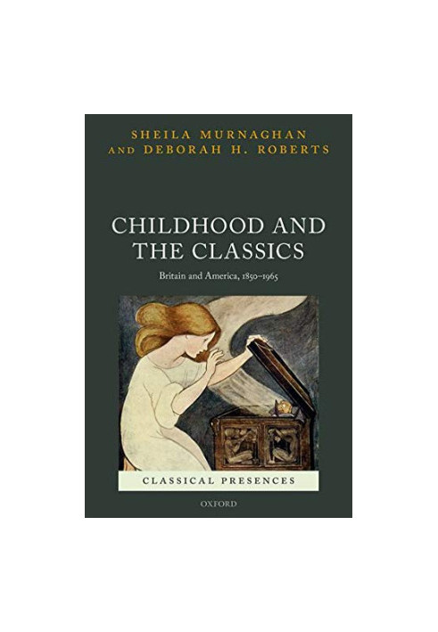 Childhood and the Classics: Britain and America, 1850-1965 (Classical Presences)