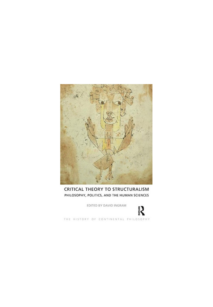 Critical Theory to Structuralism: Philosophy, Politics and the Human Sciences
