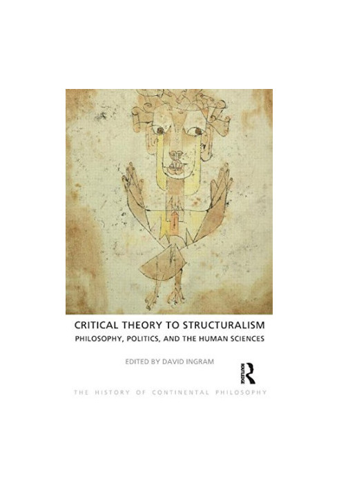 Critical Theory to Structuralism: Philosophy, Politics and the Human Sciences