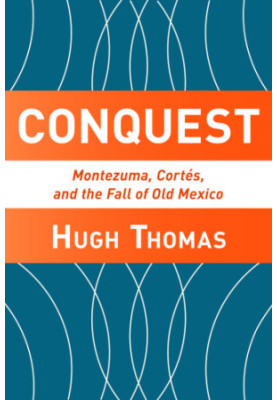 Conquest: Montezuma, Cortes, and the Fall of Old Mexico