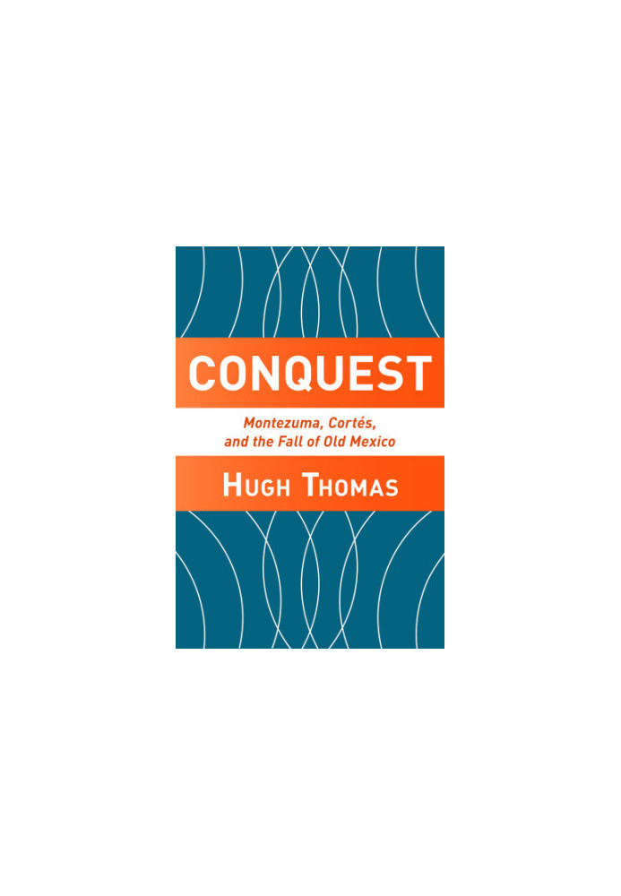 Conquest: Montezuma, Cortes, and the Fall of Old Mexico