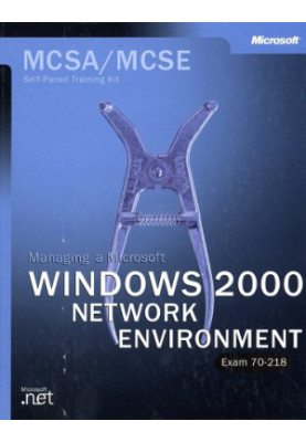 The McSa Training Kit: Managing a Microsoft Windows 2000 Network Environment (Exam 70-218 )