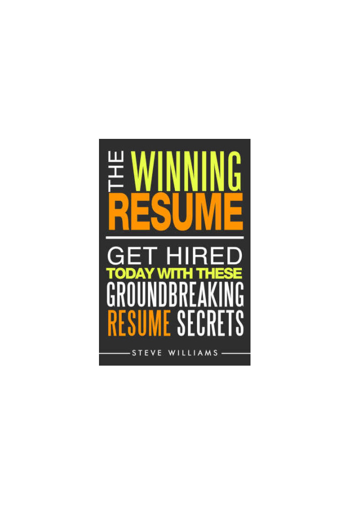 Resume: The Winning Resume: Get Hired Today With These Groundbreaking Resume Secrets