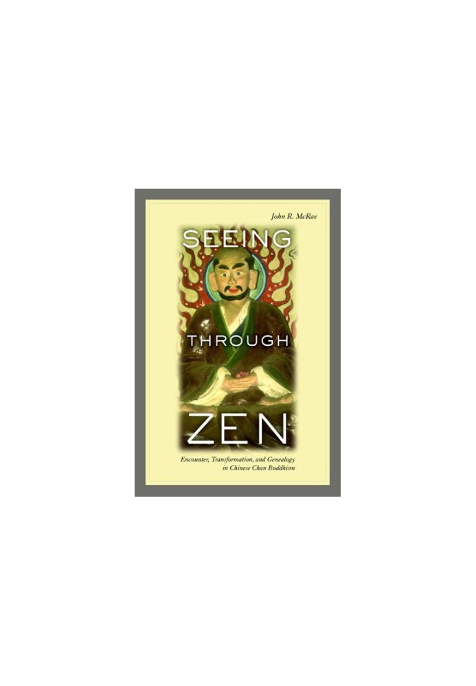Seeing through Zen: Encounter, Transformation, and Genealogy in Chinese Chan Buddhism
