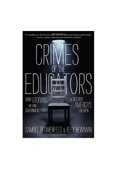 Crimes of the educators : how liberal utopians have turned public education into a criminal enterprise