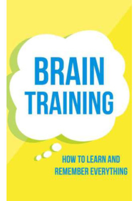 Brain Training: How To Learn and Remember Everything