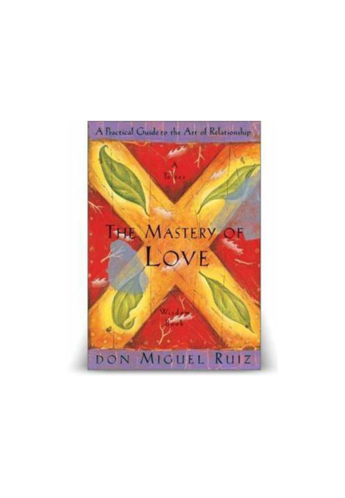 The Mastery Of Love: A Practical Guide to the Art of Relationship
