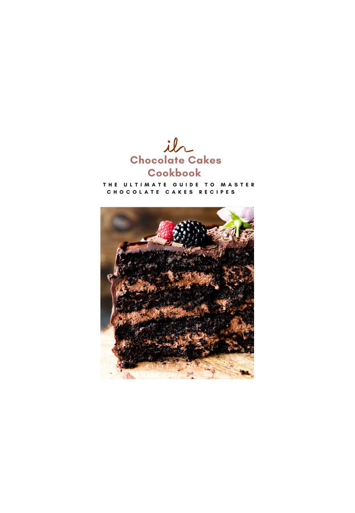 Chocolate Cakes Cookbook : The Ultimate Guide To Master Chocolate Cakes Recipes