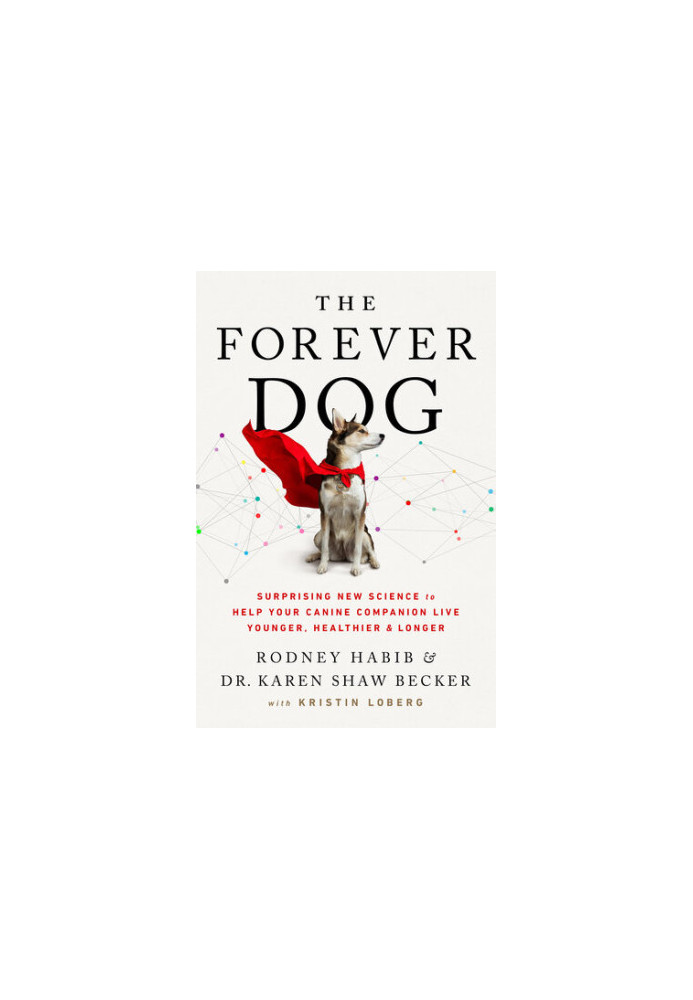 The Forever Dog: Surprising New Science to Help Your Canine Companion Live Younger, Healthier, and Longer