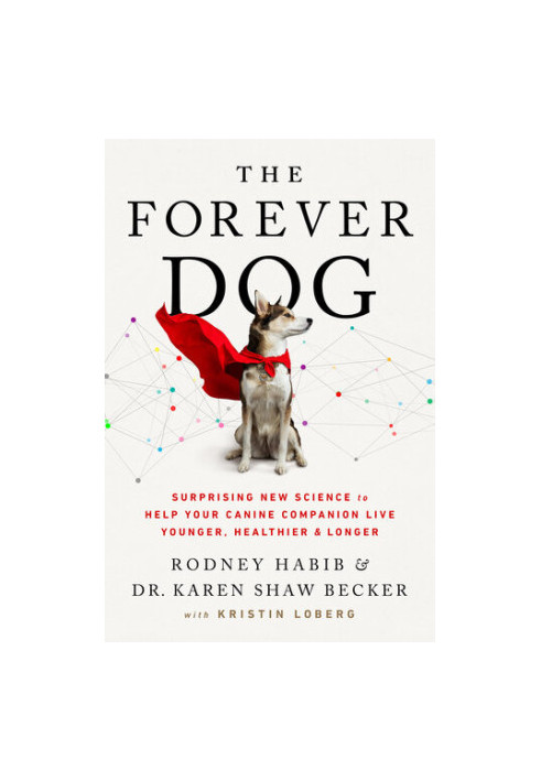 The Forever Dog: Surprising New Science to Help Your Canine Companion Live Younger, Healthier, and Longer