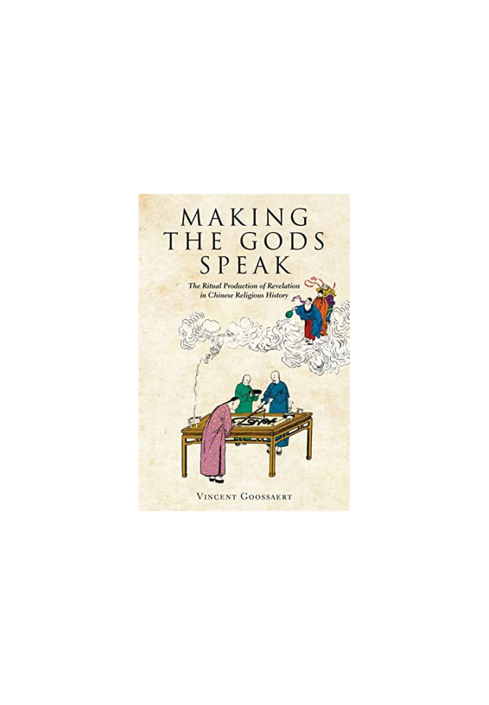 Making the Gods Speak: The Ritual Production of Revelation in Chinese Religious History (Harvard-Yenching Institute Monograph