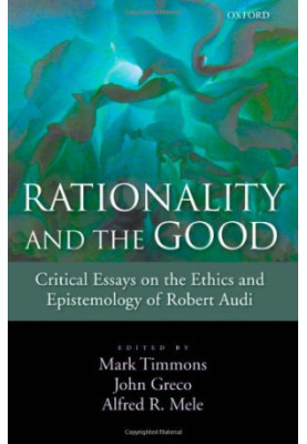 Rationality and the Good: Critical Essays on the Ethics and Epistemology of Robert Audi