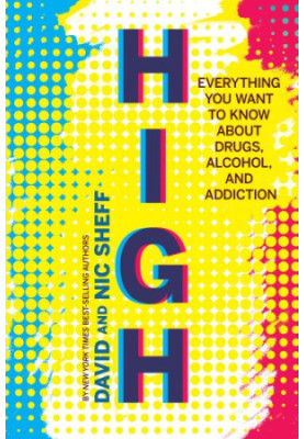 High: Everything You Want to Know about Drugs, Alcohol, and Addiction