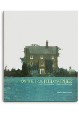 On the True Philosopher and the True Philosophy: Essays on Swedenborg