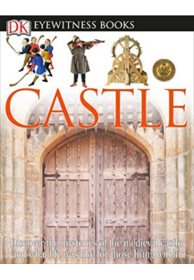 DK Eyewitness Books: Castle: Discover the Mysteries of the Medieval Castle and See What Life Was Like for Tho