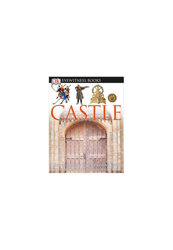 DK Eyewitness Books: Castle: Discover the Mysteries of the Medieval Castle and See What Life Was Like for Tho