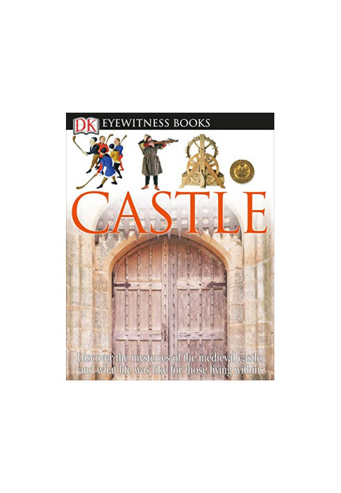 DK Eyewitness Books: Castle: Discover the Mysteries of the Medieval Castle and See What Life Was Like for Tho