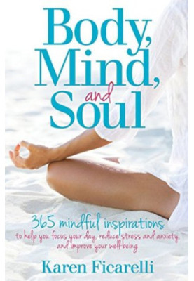 Body, Mind, and Soul: 365 Mindful Inspirations to Help You Focus Your Day, Reduce Stress and Anxiety, and Improve Your Well-B