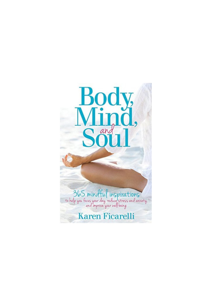 Body, Mind, and Soul: 365 Mindful Inspirations to Help You Focus Your Day, Reduce Stress and Anxiety, and Improve Your Well-B