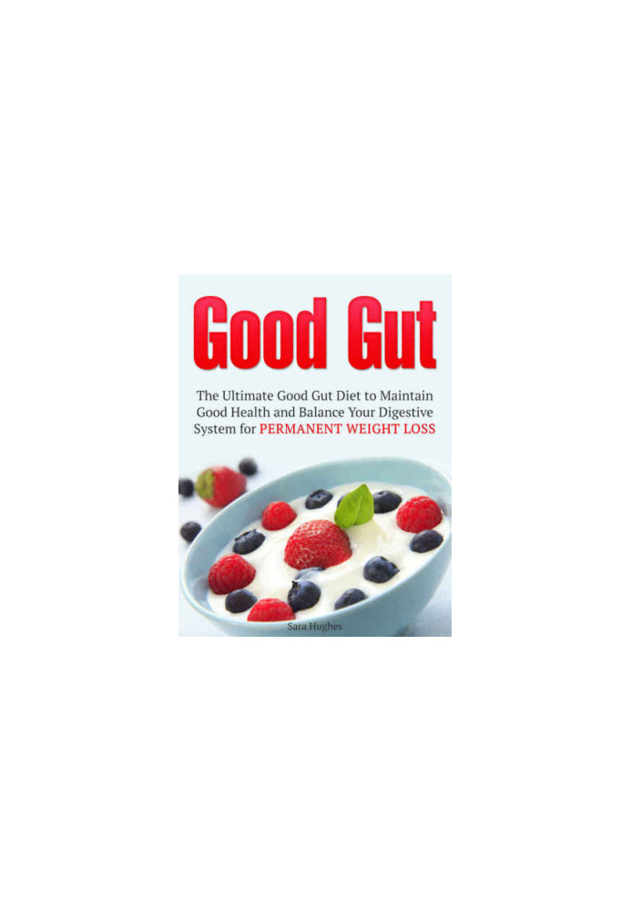 Good Gut: The Ultimate Good Gut Diet to Maintain Good Health and Balance Your Digestive System for Permanent Weight Loss