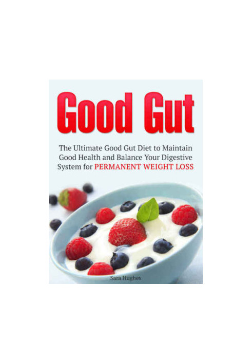Good Gut: The Ultimate Good Gut Diet to Maintain Good Health and Balance Your Digestive System for Permanent Weight Loss