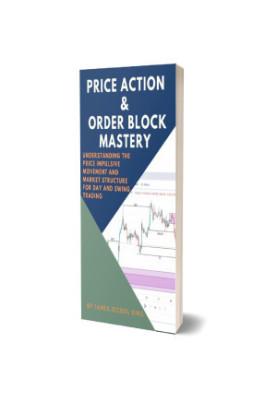 Price Action And Order Block Mastery : Understanding The Price Impulsive Movements And Market Structure For Day And Swing Tra
