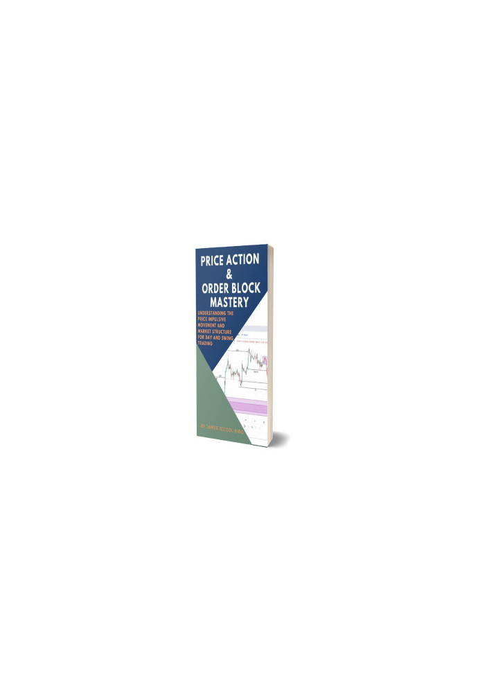 Price Action And Order Block Mastery : Understanding The Price Impulsive Movements And Market Structure For Day And Swing Tra