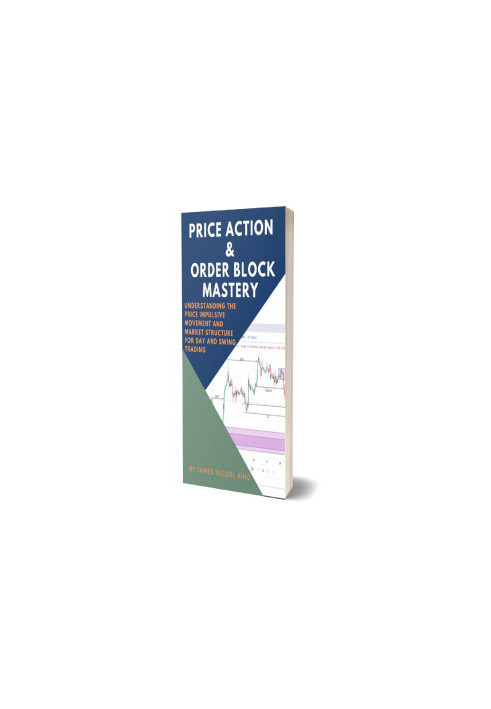 Price Action And Order Block Mastery : Understanding The Price Impulsive Movements And Market Structure For Day And Swing Tra