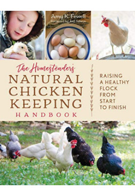 The Homesteader’s Natural Chicken Keeping Handbook : Raising a Healthy Flock from Start to Finish