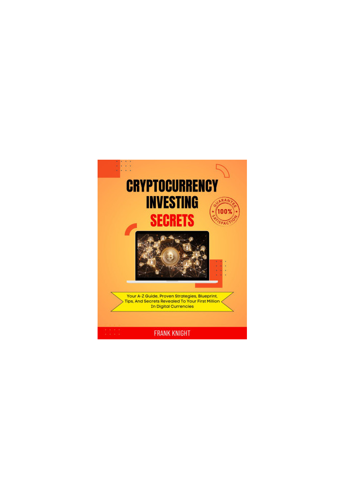Cryptocurrency Investing Secrets: Your A-Z Guide, Proven Strategies, Blueprint, Tips, And Secrets Revealed To Your First Mill