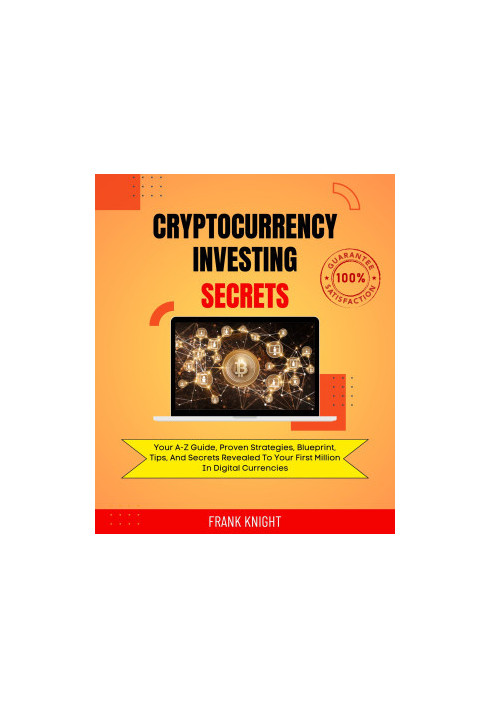 Cryptocurrency Investing Secrets: Your A-Z Guide, Proven Strategies, Blueprint, Tips, And Secrets Revealed To Your First Mill