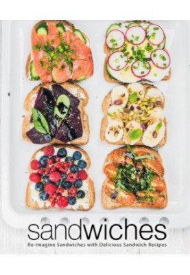 Sandwiches: Re-Imagine Sandwiches with Delicious Sandwich Recipes