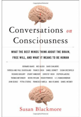 Conversations on Consciousness: What the Best Minds Think about the Brain, Free Will, and What It Means to Be Human