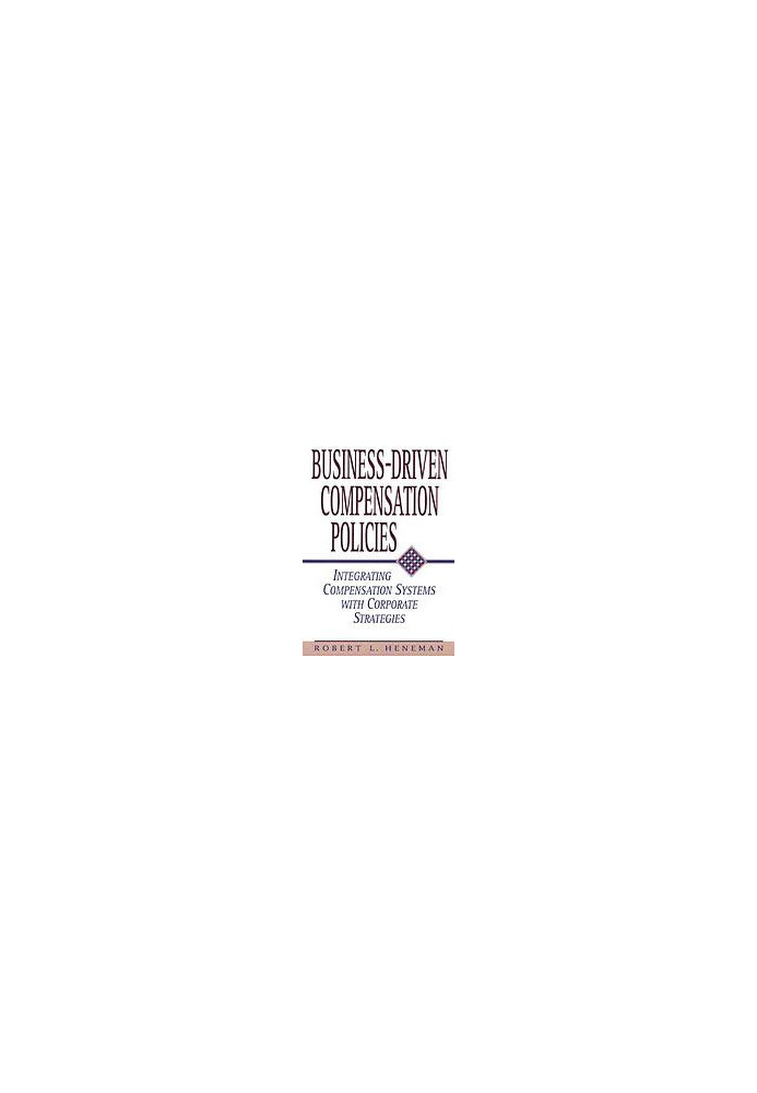 Business-Driven Compensation Policies : Integrating Compensation Systems with Corporate Strategies.