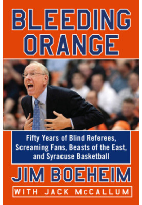 Bleeding orange: fifty years of blind referees, screaming fans, beasts of the east, and Syracuse basketball
