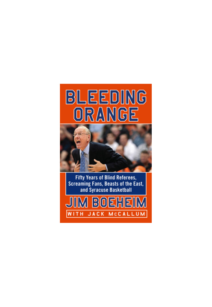 Bleeding orange: fifty years of blind referees, screaming fans, beasts of the east, and Syracuse basketball