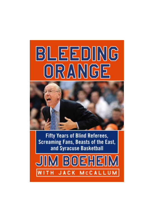 Bleeding orange: fifty years of blind referees, screaming fans, beasts of the east, and Syracuse basketball