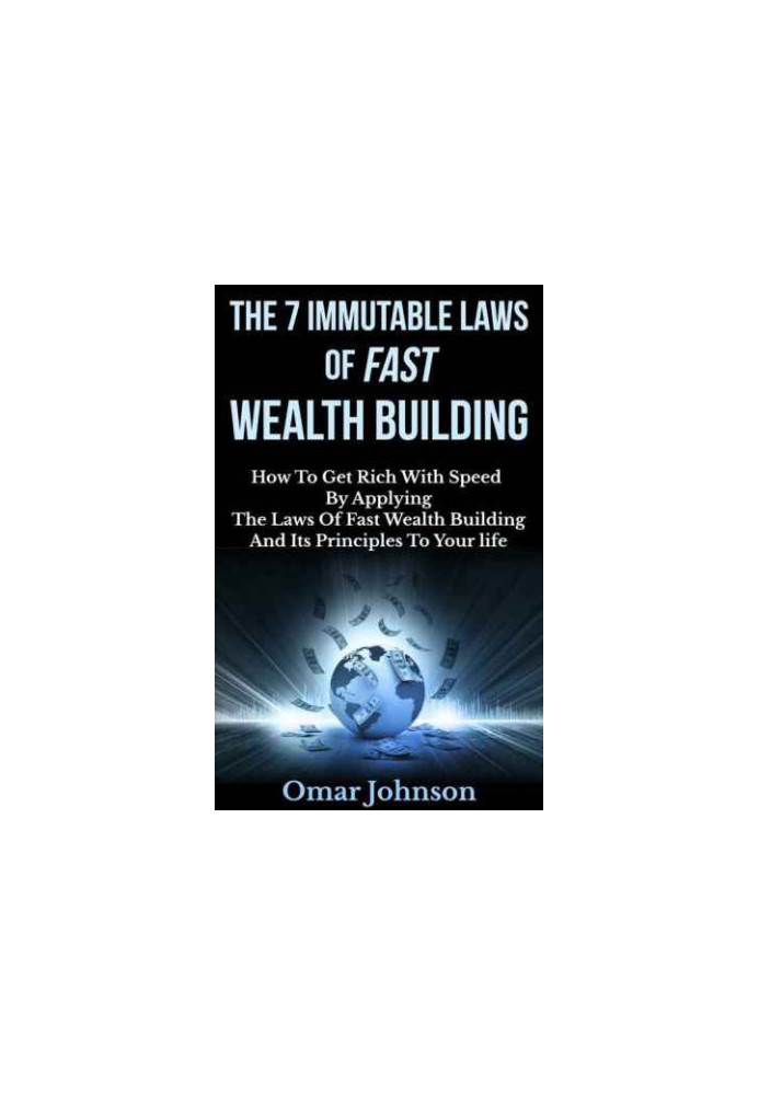 The 7 immutable laws of fast wealth building : how to get rich with speed by applying the laws of fast wealth building and it
