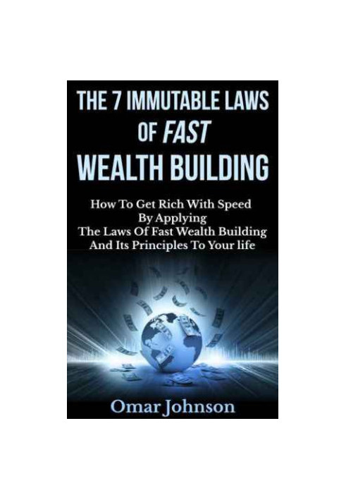 The 7 immutable laws of fast wealth building : how to get rich with speed by applying the laws of fast wealth building and it