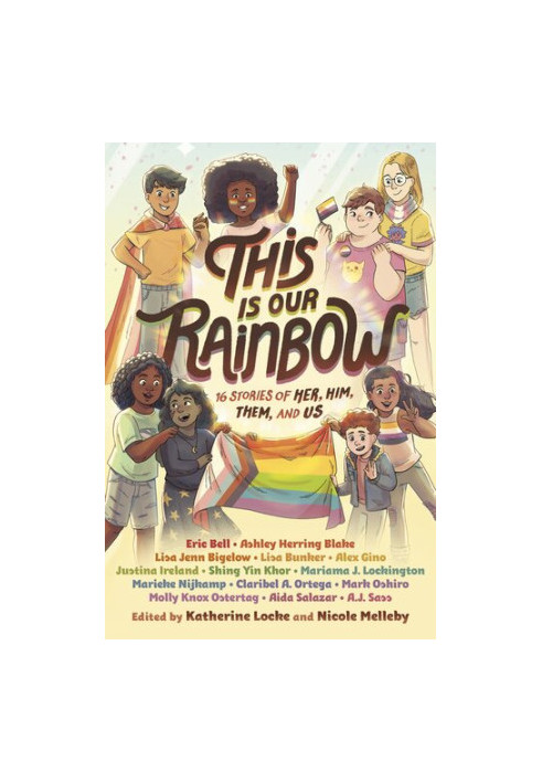 This Is Our Rainbow: 16 Stories of Her, Him, Them, and Us