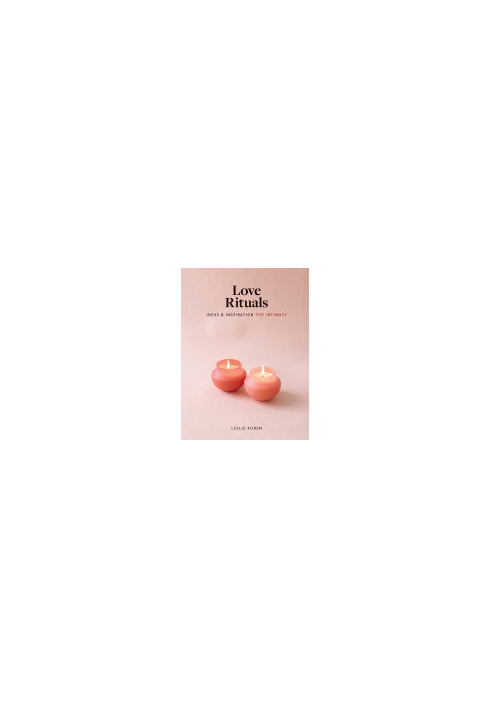 Love Rituals: Ideas and Inspiration for Intimacy